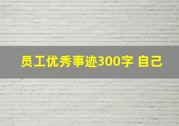 员工优秀事迹300字 自己